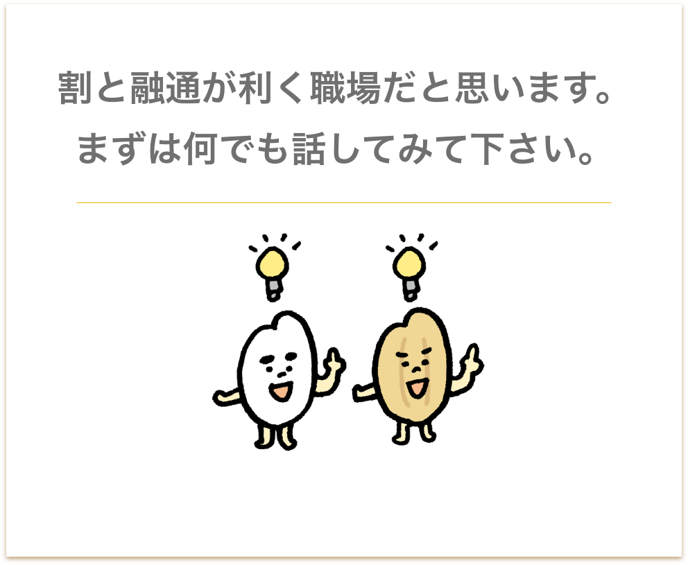 割と融通が利く職場だと思います。まずは何でも話してみて下さい。